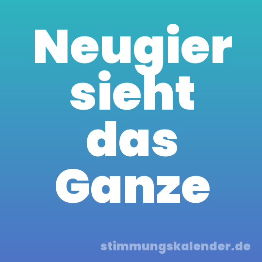 Neugier sieht das Ganze