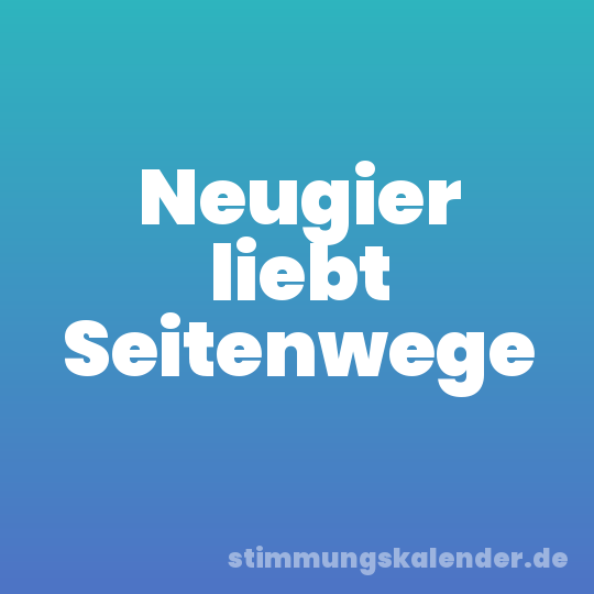 Neugier liebt Seitenwege