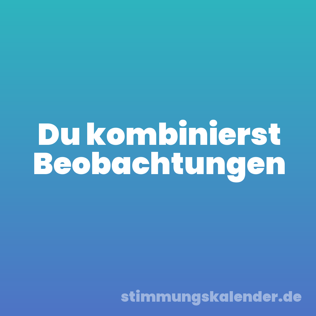 Du kombinierst Beobachtungen