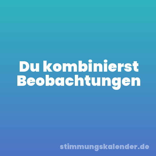 Du kombinierst Beobachtungen
