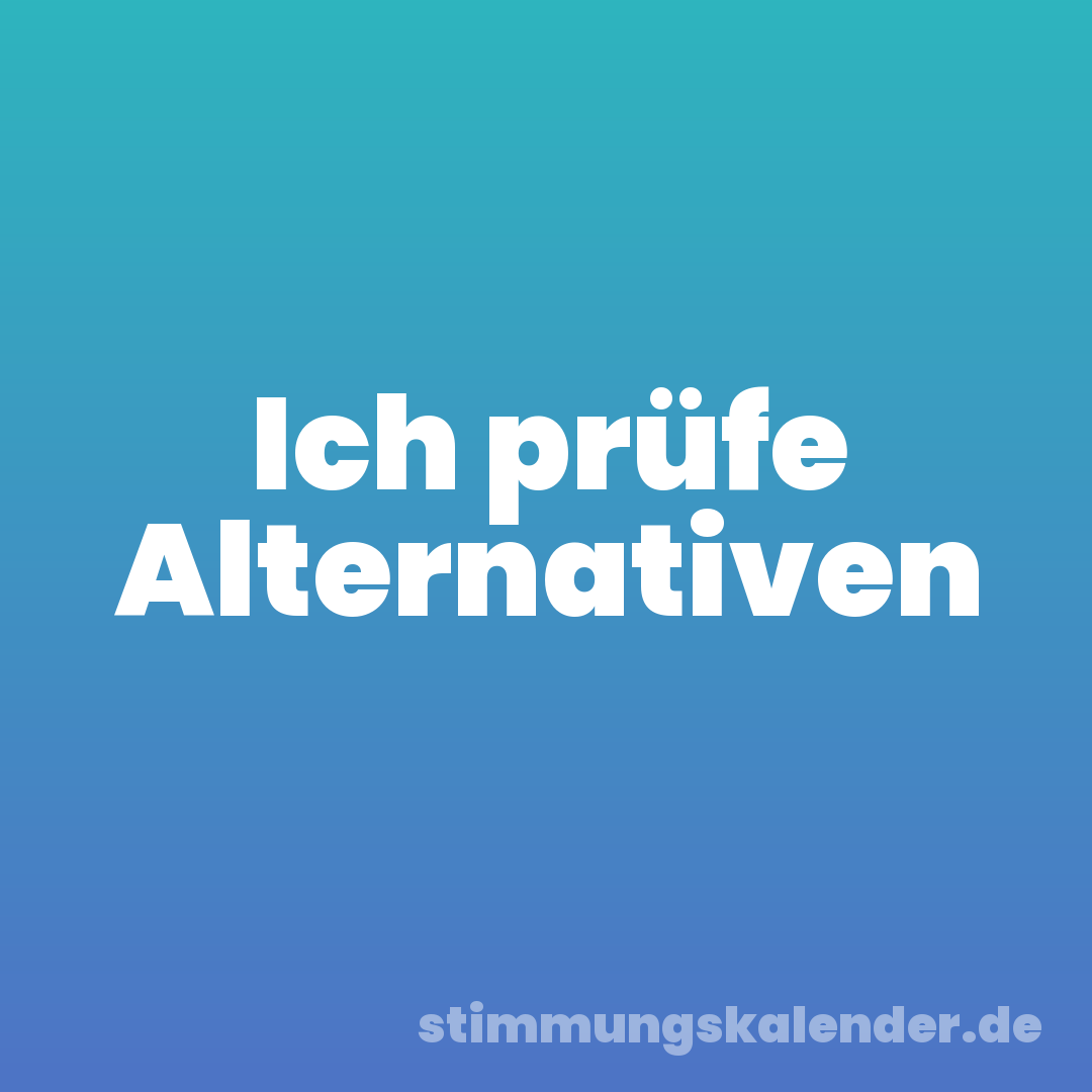 Ich prüfe Alternativen