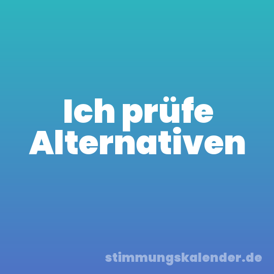 Ich prüfe Alternativen