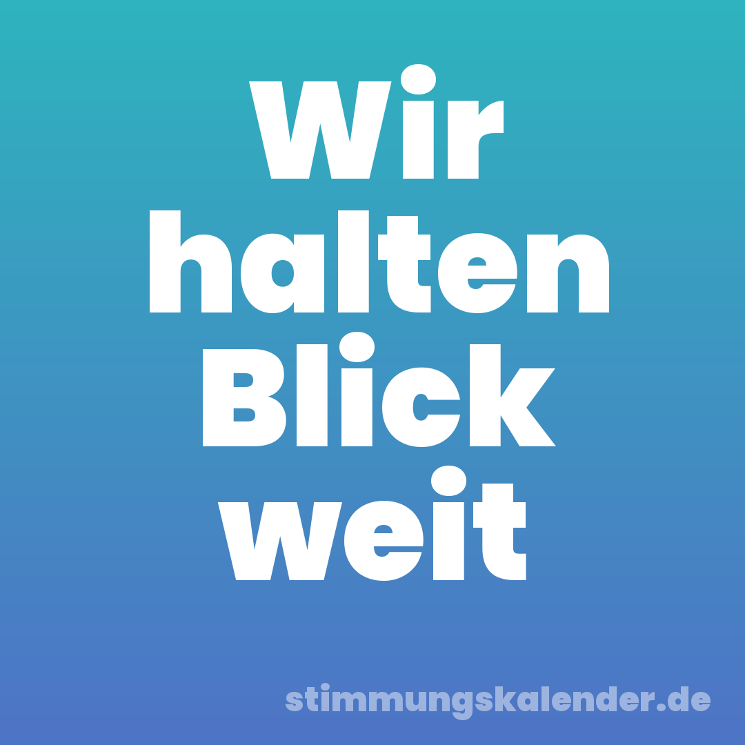 Wir halten Blick weit