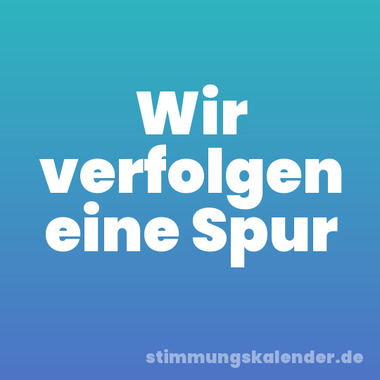 Wir verfolgen eine Spur
