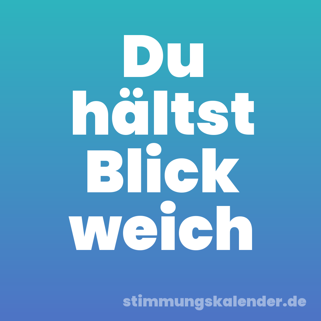 Du hältst Blick weich