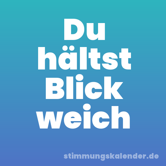 Du hältst Blick weich
