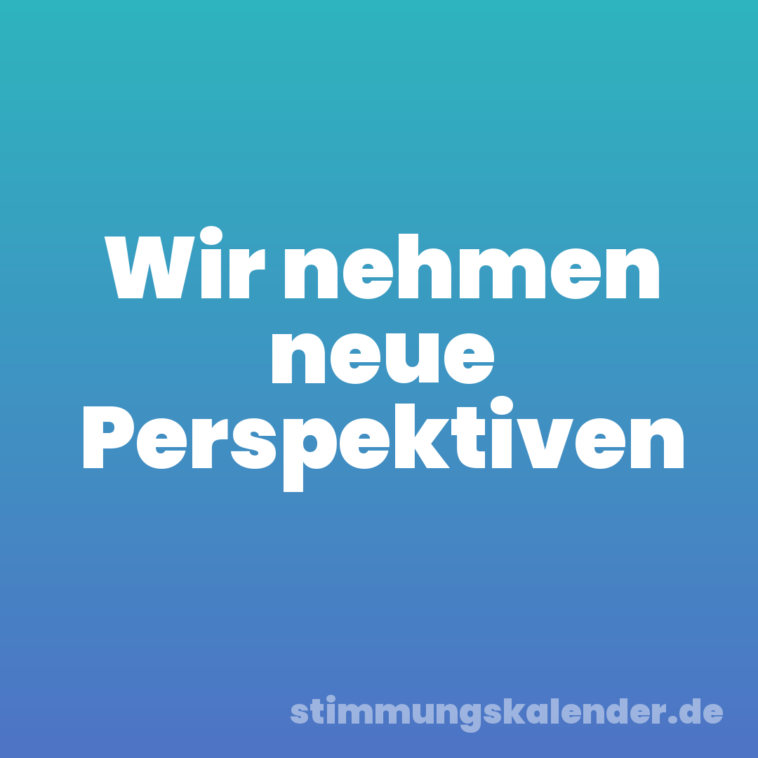 Wir nehmen neue Perspektiven