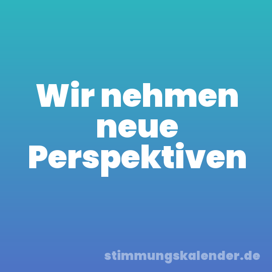 Wir nehmen neue Perspektiven