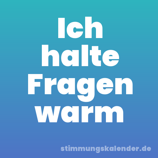 Ich halte Fragen warm