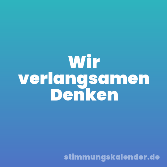 Wir verlangsamen Denken