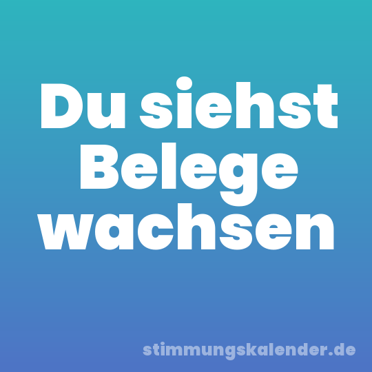 Du siehst Belege wachsen