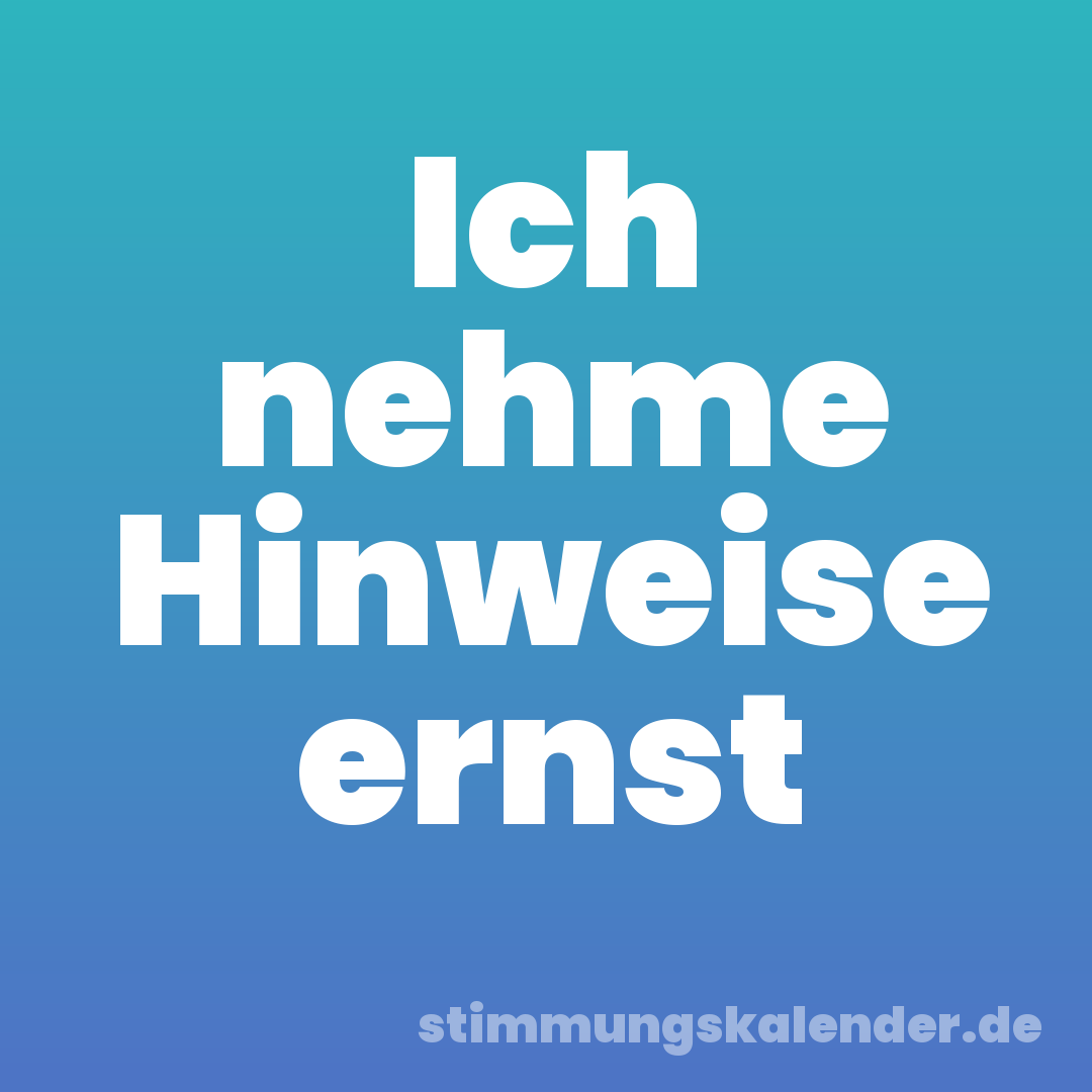 Ich nehme Hinweise ernst