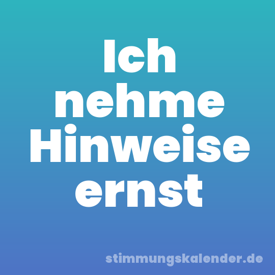 Ich nehme Hinweise ernst