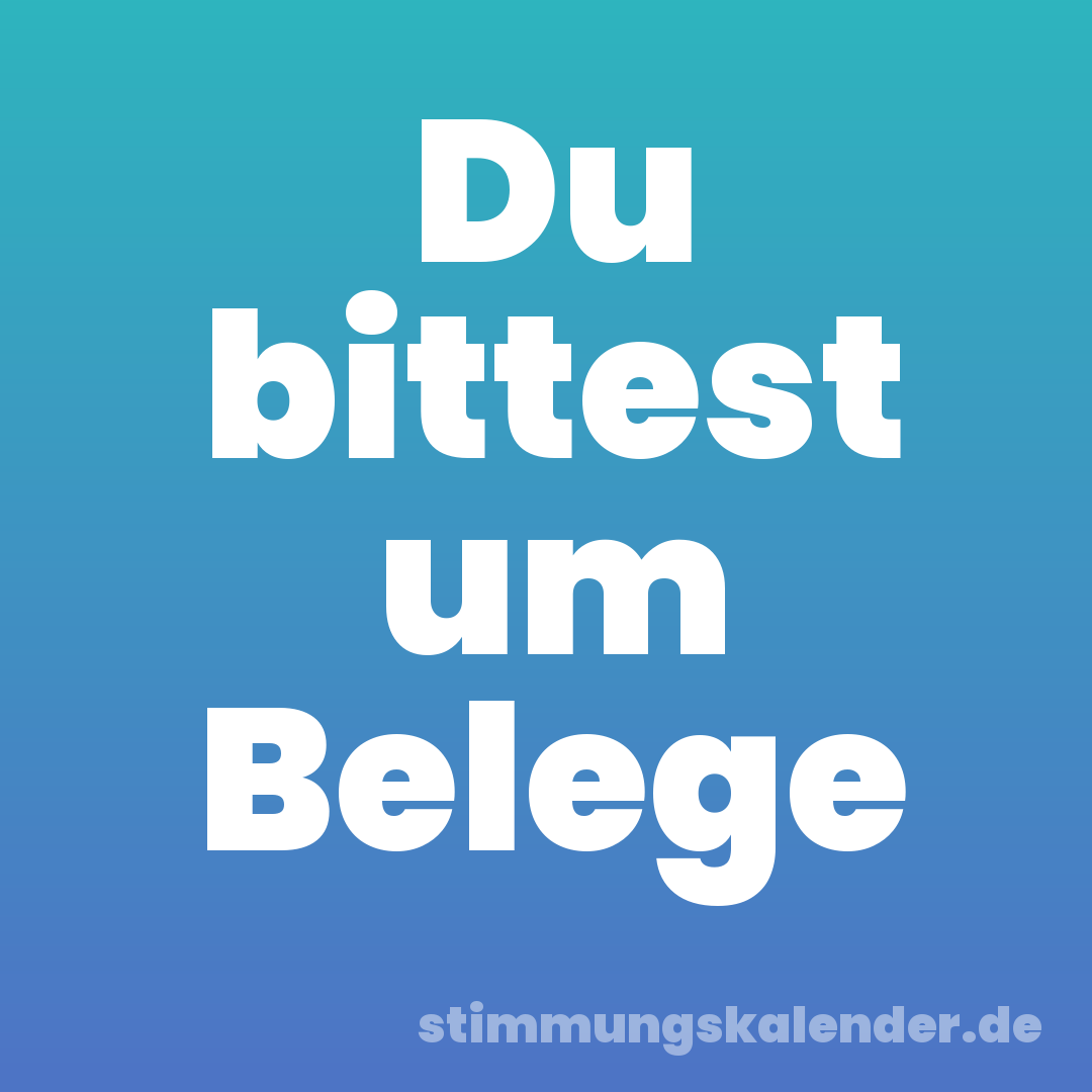 Du bittest um Belege
