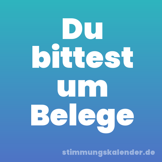 Du bittest um Belege