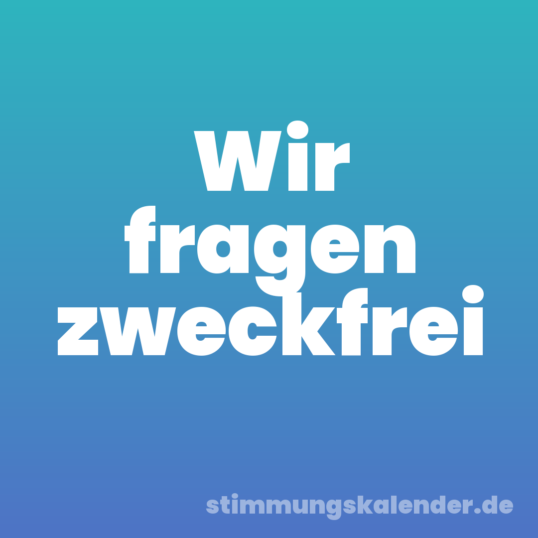 Wir fragen zweckfrei