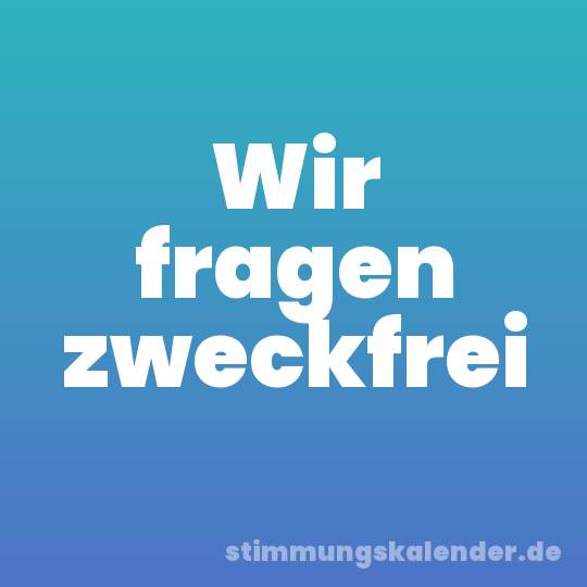 Wir fragen zweckfrei