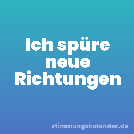 Ich spüre neue Richtungen
