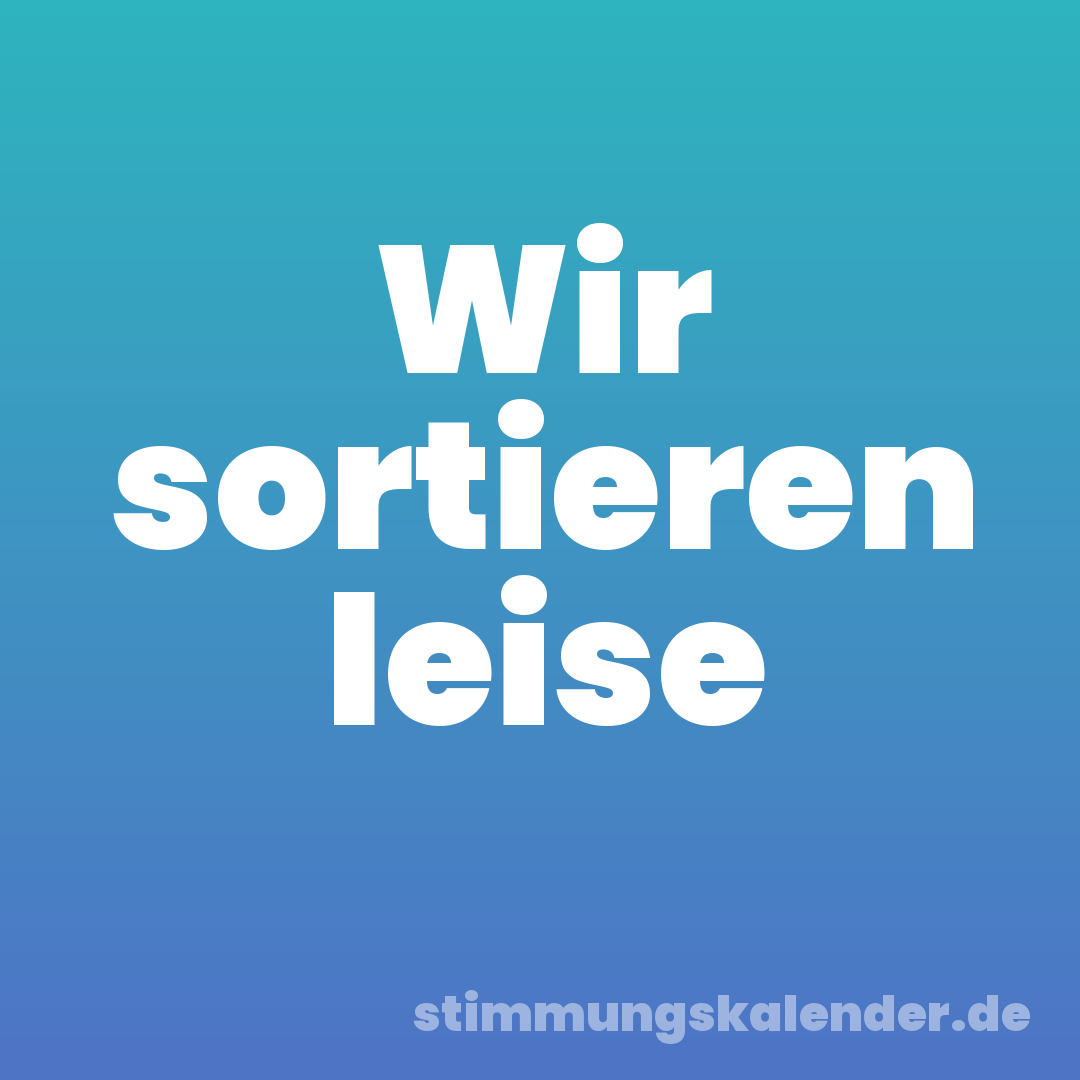 Wir sortieren leise