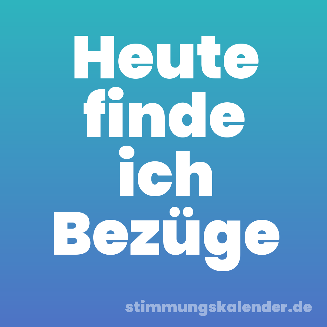 Heute finde ich Bezüge