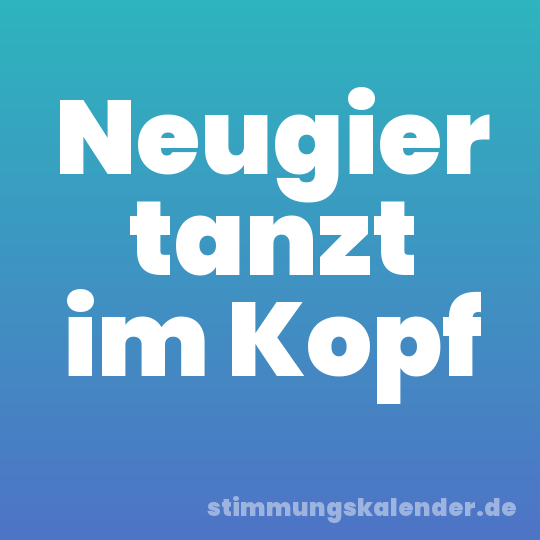 Neugier tanzt im Kopf