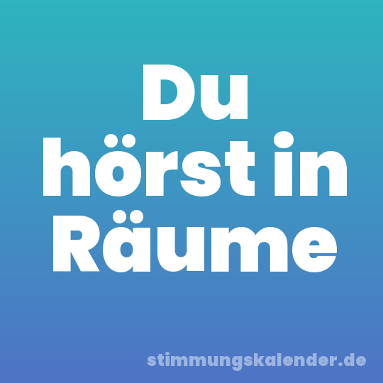 Du hörst in Räume
