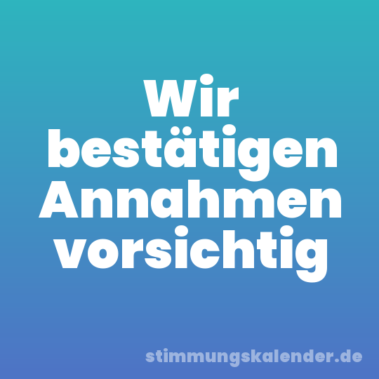 Wir bestätigen Annahmen vorsichtig