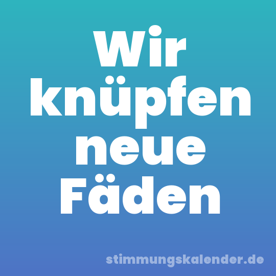 Wir knüpfen neue Fäden