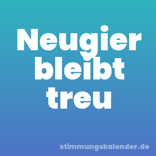 Neugier bleibt treu