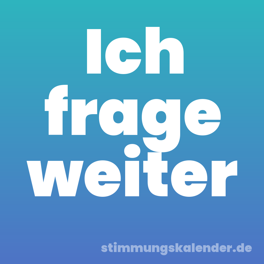 Ich frage weiter