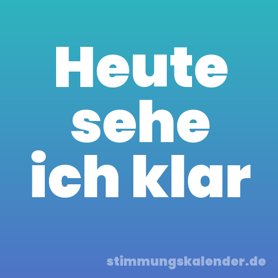 Heute sehe ich klar