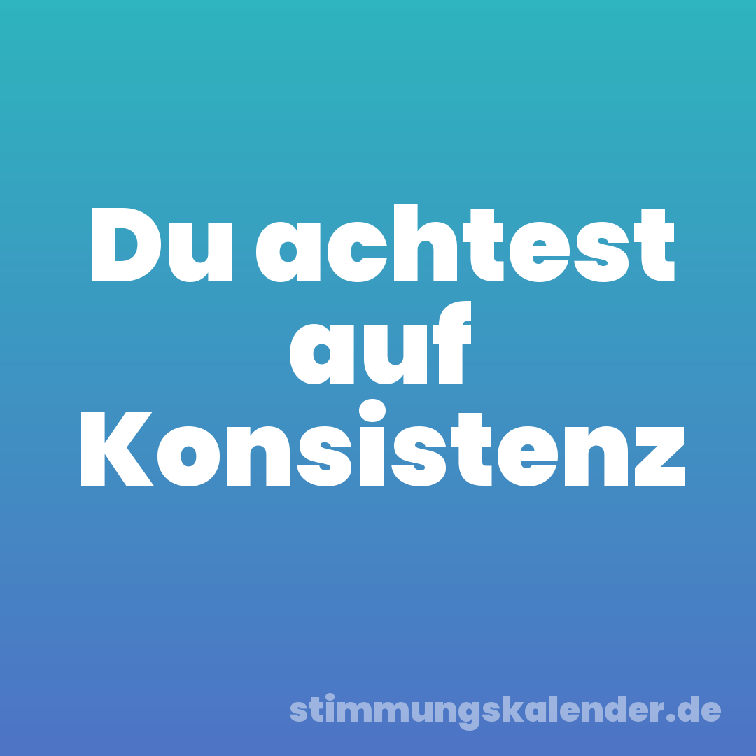 Du achtest auf Konsistenz