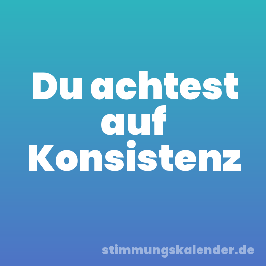 Du achtest auf Konsistenz