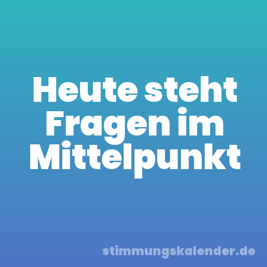 Heute steht Fragen im Mittelpunkt
