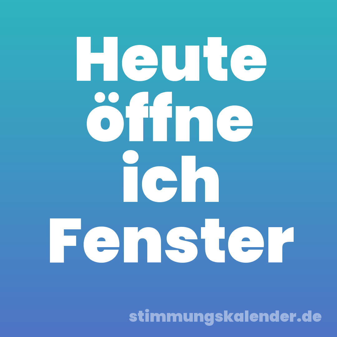 Heute öffne ich Fenster