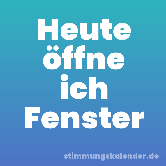 Heute öffne ich Fenster