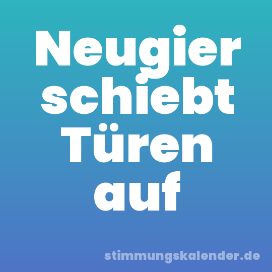 Neugier schiebt Türen auf