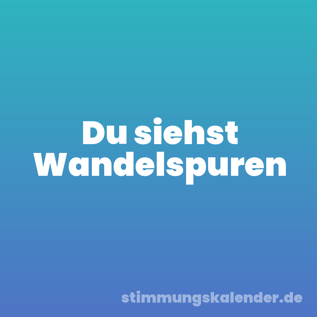 Du siehst Wandelspuren