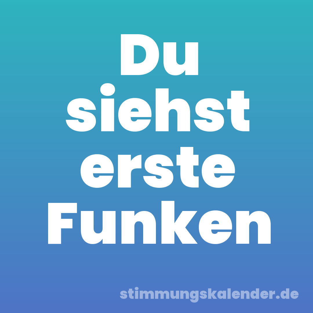 Du siehst erste Funken