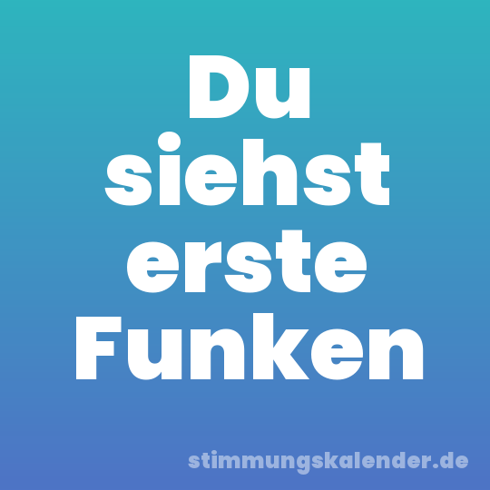 Du siehst erste Funken