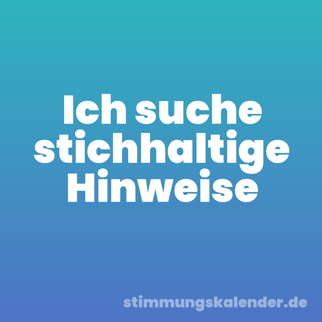 Ich suche stichhaltige Hinweise