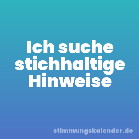 Ich suche stichhaltige Hinweise