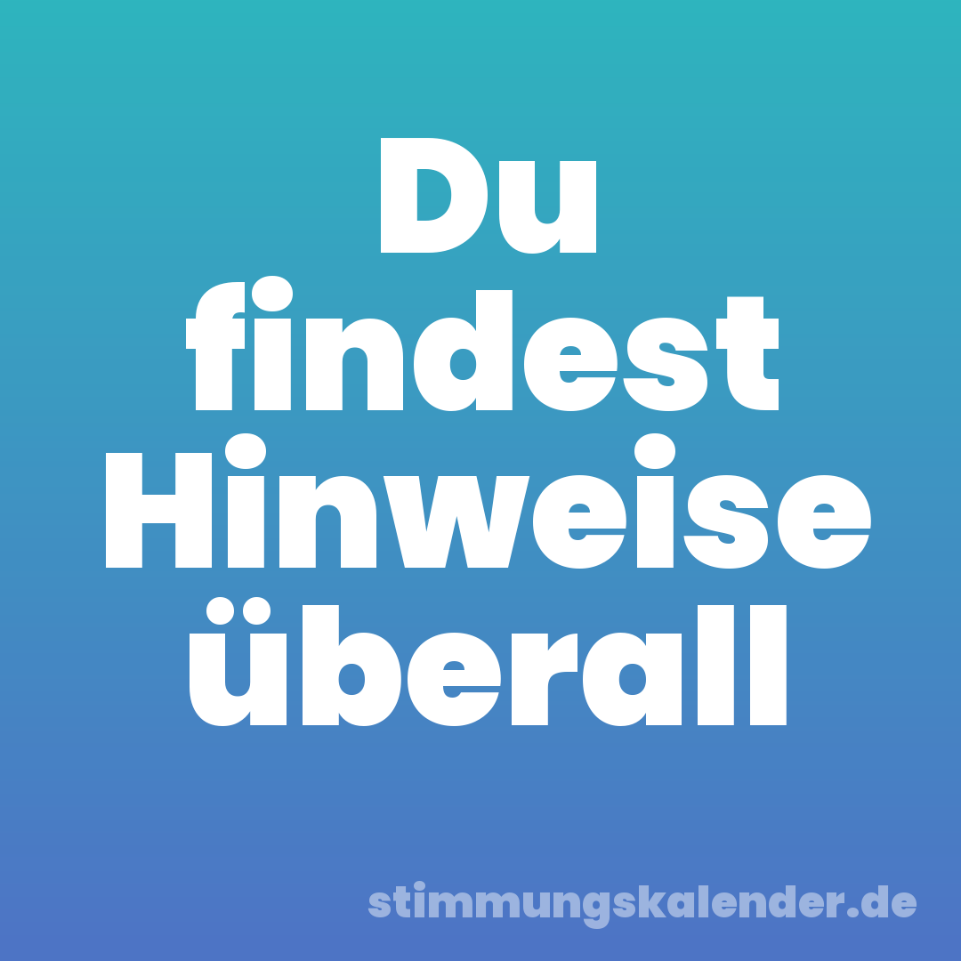 Du findest Hinweise überall