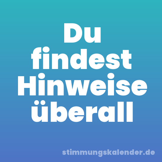 Du findest Hinweise überall