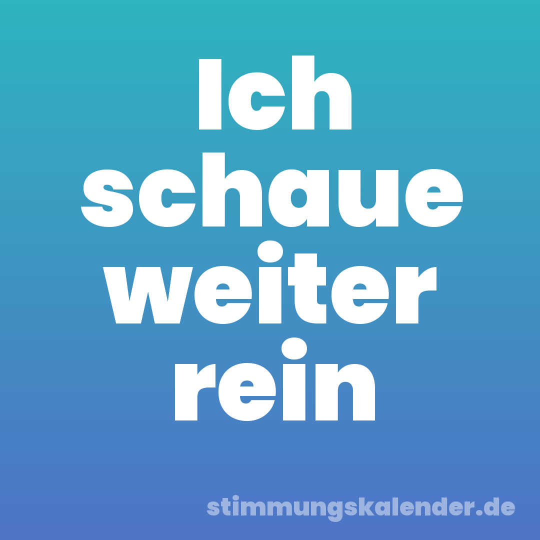 Ich schaue weiter rein