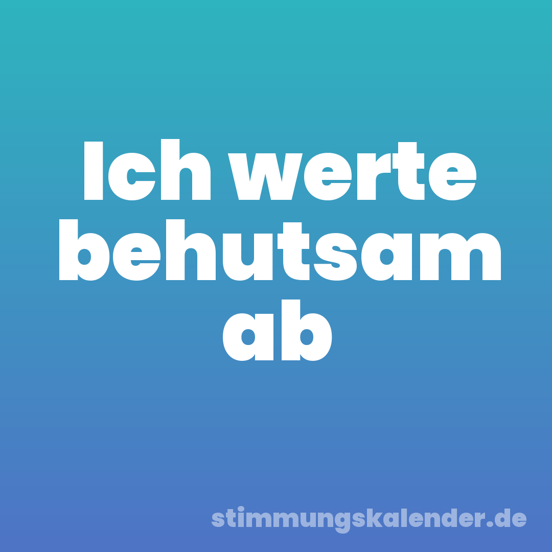 Ich werte behutsam ab