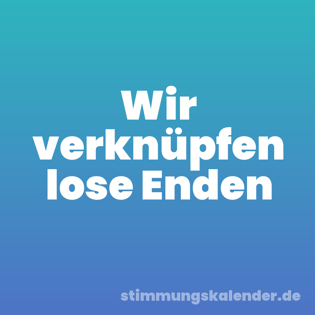 Wir verknüpfen lose Enden