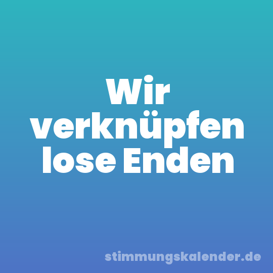Wir verknüpfen lose Enden