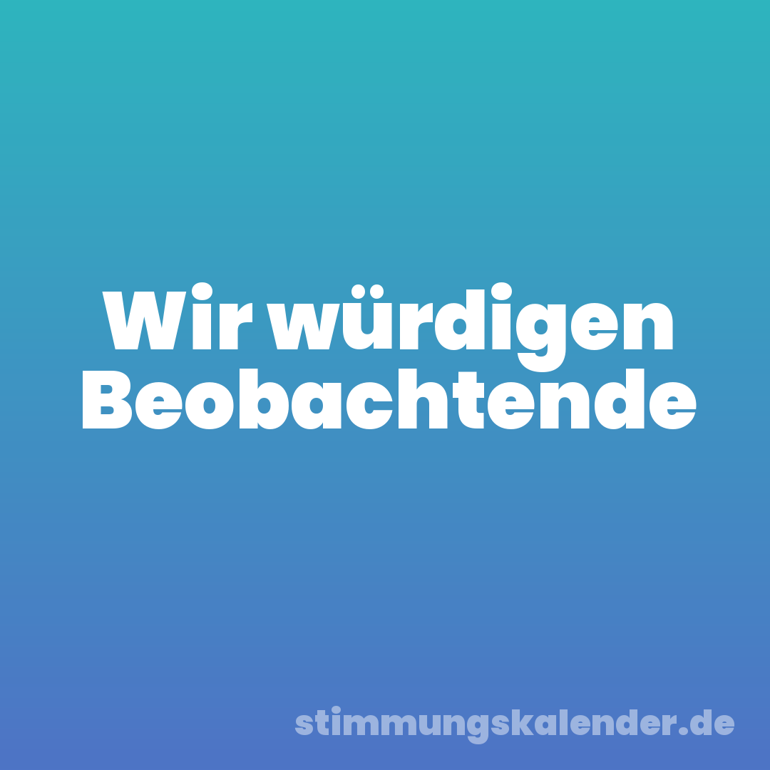 Wir würdigen Beobachtende