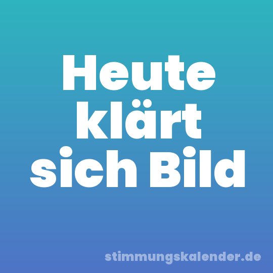 Heute klärt sich Bild